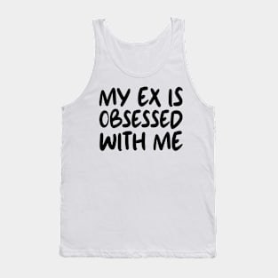 My Ex Is Obsessed With Me Tank Top